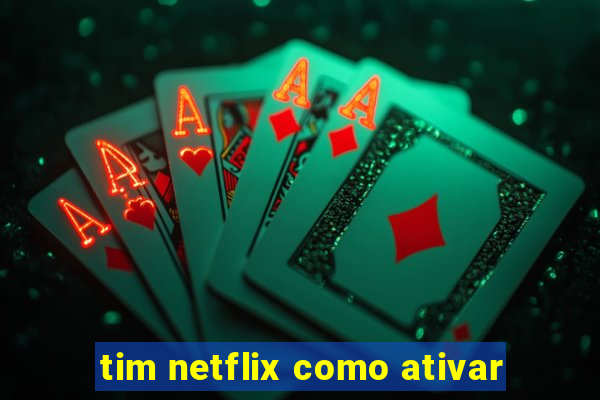 tim netflix como ativar